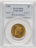 1795 $5 LG EAGLE Early Half Eagle PCGS MS62